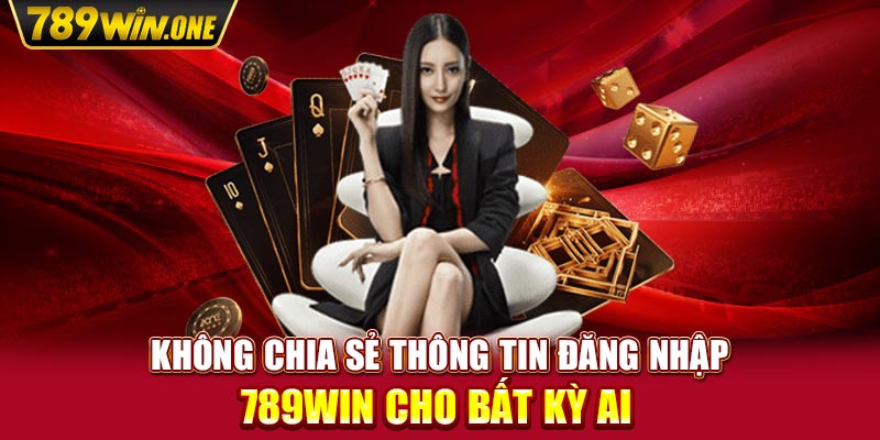 Không chia sẻ thông tin đăng nhập 789win cho bất kỳ ai 