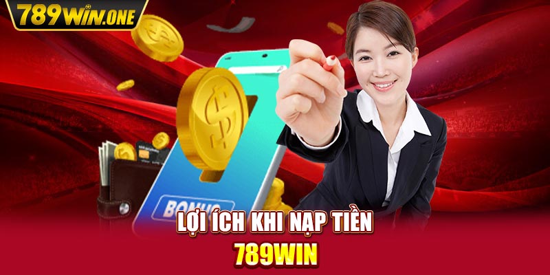 Lợi ích khi nạp tiền 789win