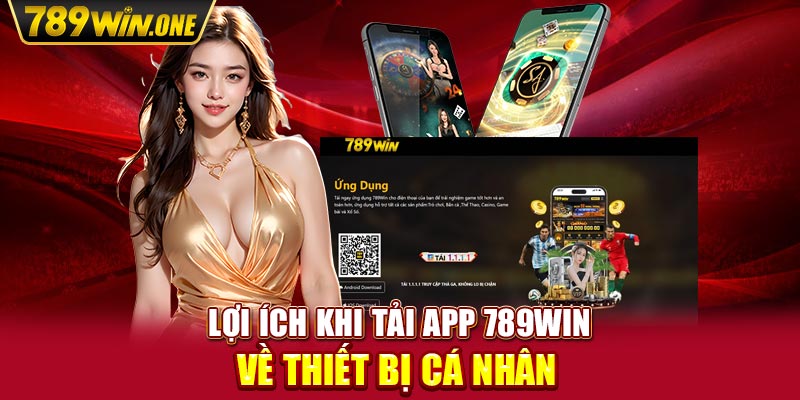 Lợi ích khi tải app 789win về thiết bị cá nhân 