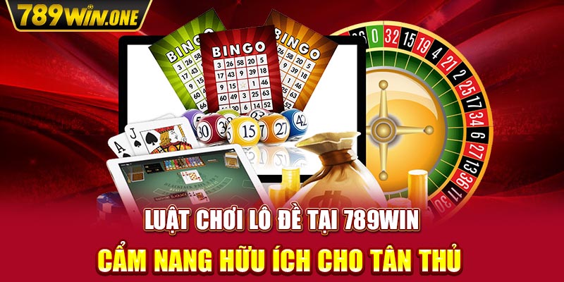 Luật chơi lô đề tại 789win - Cẩm nang hữu ích cho tân thủ 